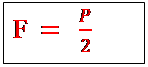 Zone de Texte: F  =   P/2